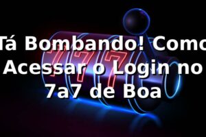 Tá Bombando! Como Acessar o Login no 7a7 de Boa 😎