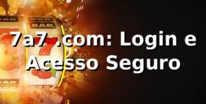 7a7 .com: Login e Acesso Seguro